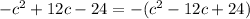 -c^2+12c-24=-(c^2-12c+24)