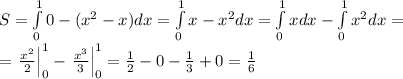 S=\int\limits^1_00-(x^2-x)dx=\int\limits^1_0x-x^2dx=\int\limits^1_0xdx-\int\limits^1_0x^2dx=\\=\left.\frac{x^2}2\right|\limits^1_0-\left.\frac{x^3}3\right|\limits^1_0=\frac12-0-\frac13+0=\frac16