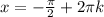 x=- \frac{ \pi }{2} +2 \pi k