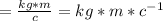 = \frac{kg*m}{c}=kg*m* c^{-1}