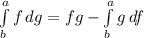 \int\limits^a_b {f} \, dg=fg- \int\limits^a_b {g} \, df