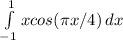 \int\limits^1_{-1} {xcos( \pi x/4)} \, dx