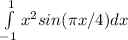 \int\limits^1_{-1}{x^2sin( \pi x/4)}dx