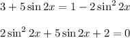 3+5\sin 2x=1-2\sin^22x\\ \\ 2\sin^22x+5\sin 2x+2=0