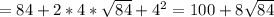 =84+2*4* \sqrt{84}+4 ^{2} =100+8 \sqrt{84}