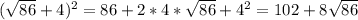 ( \sqrt{86}+4 )^2=86+2*4* \sqrt{86}+4^2=102+8 \sqrt{86}