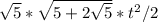 \sqrt{5} * \sqrt{5+ 2\sqrt{5} }* t^{2}/2