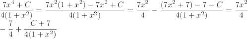 \dfrac{7x^4 + C}{4(1 + x^2)}=\dfrac{7x^2(1+x^2)-7x^2+C}{4(1+x^2)}=\dfrac{7x^2}{4}-\dfrac{(7x^2+7)-7-C}{4(1+x^2)}=\dfrac{7x^2}{4}\\-\dfrac74+\dfrac{C+7}{4(1+x^2)}