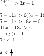 \frac{7+11x}{6}3x+1 \\ \\ 7+11x6(3x+1) \\ 7+11x18x+6 \\ 11x-18x6-7 \\ -7x-1 \\ 7x<1 \\ \\ x<\frac{1}{7}