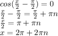 cos( \frac{x}{2} - \frac{ \pi }{2} )=0 \\ \frac{x}{2} - \frac{ \pi }{2}=\frac{ \pi }{2}+ \pi n \\ \frac{x}{2}= \pi + \pi n \\ x=2 \pi +2 \pi n