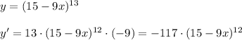 y = ( 15 - 9 x )^{13}\\\\y'=13\cdot(15-9x)^{12}\cdot ( -9)=-117\cdot(15-9x)^{12}