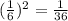 ( \frac{1}{6} )^{2} = \frac{1}{36}