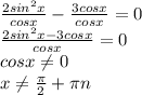 \frac{2sin^2x}{cosx} - \frac{3cosx}{cosx} =0 \\ \frac{2sin^2x-3cosx}{cosx}=0\\ cosx \neq 0 \\ x \neq \frac{ \pi }{2} + \pi n