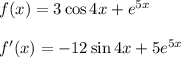 f(x)=3\cos4x+e^{5x}\\\\f'(x)=-12\sin 4x+5e^{5x}