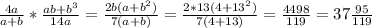 \frac{4a}{a+b} * \frac{ab+ b^{3} }{14a} = \frac{2b(a+ b^{2})}{7(a+b)} = \frac{2*13(4+13 ^{2}) }{7(4+13)} = \frac{4498}{119} =37 \frac{95}{119}