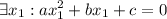 \displaystyle\exists x_1 : ax_1^2+bx_1+c=0