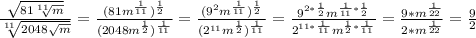 \frac{\sqrt{81\sqrt[11]{m}}}{\sqrt[11]{2048\sqrt{m}}}=\frac{(81m^\frac{1}{11})^\frac{1}2}{(2048m^\frac{1}2)^\frac{1}{11}}=\frac{(9^2m^\frac{1}{11})^\frac{1}2}{(2^{11}m^\frac{1}2)^\frac{1}{11}}=\frac{9^{2*\frac{1}2}m^{\frac{1}{11}*\frac{1}2}}{2^{11*\frac{1}{11}}m^{\frac{1}2*\frac{1}{11}}}=\frac{9*m^\frac{1}{22}}{2*m^\frac{1}{22}}=\frac{9}2