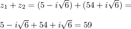 z_1+z_2=(5-i\sqrt{6})+(54+i\sqrt{6})=\\\\5-i\sqrt{6}+54+i\sqrt{6}=59