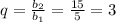 q=\frac{b_2}{b_1}=\frac{15}{5}=3