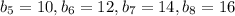 b_{5}=10, b_{6}=12, b_{7}=14,b_{8}=16