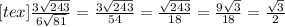 [tex] \frac{3 \sqrt{243} }{6 \sqrt{81} } = \frac{3 \sqrt{243} }{54} = \frac{ \sqrt{243} }{18} = \frac{9 \sqrt{3} }{18} = \frac{ \sqrt{3} }{2}