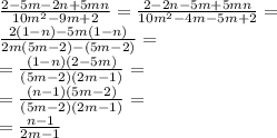 \frac{2-5m-2n+5mn}{10m^2-9m+2}= &#10; \frac{2-2n-5m+5mn}{10m^2-4m-5m+2}= \\ &#10; \frac{2(1-n)-5m(1-n)}{2m(5m-2)-(5m-2)}= \\ &#10; = \frac{(1-n)(2-5m)}{(5m-2)(2m-1)}= \\ = \frac{(n-1)(5m-2)}{(5m-2)(2m-1)}=\\ =\frac{n-1}{2m-1}