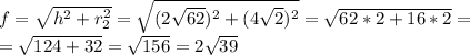 f= \sqrt{h^2+r^2_2} = \sqrt{(2 \sqrt{62})^2+ (4\sqrt{2})^2} = \sqrt{62*2+16*2} =\\= \sqrt{124+32}=\sqrt{156} =2 \sqrt{39}