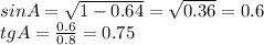 sinA= \sqrt{1-0.64} = \sqrt{0.36} =0.6 \\ tgA= \frac{0.6}{0.8} =0.75