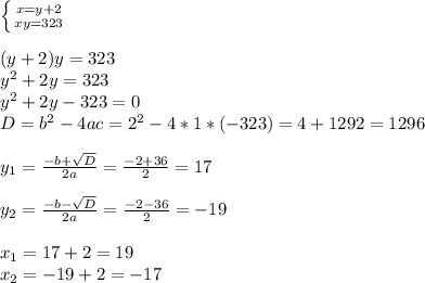 \left \{ {{x=y+2} \atop {xy=323}} \right. \\ \\ (y+2)y=323 \\ y^2+2y=323 \\ y^2+2y-323=0 \\ D=b^2-4ac=2^2-4*1*(-323)=4+1292=1296 \\ \\ y_{1}= \frac{-b+ \sqrt{D} }{2a} = \frac{-2+36}{2} =17 \\ \\ y_{2}= \frac{-b- \sqrt{D} }{2a} = \frac{-2-36}{2} =-19 \\ \\ x_{1} =17+2=19 \\ x_{2} =-19+2=-17