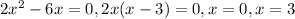 2x^{2} -6x=0, 2x(x-3)=0, x=0, x=3