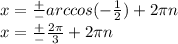 x= \frac{+}{-} arccos( -\frac{1}{2} )+2 \pi n \\ x= \frac{+}{-} \frac{2 \pi }{3} +2 \pi n