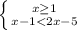 \left \{ {{x \geq 1} \atop {x-1<2x-5}} \right.