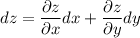 dz=\dfrac{\partial z}{\partial x}dx+\dfrac{\partial z}{\partial y}dy