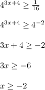 4^{3x+4} \geq \frac{1}{16}\\\\4^{3x+4} \geq 4^{-2}\\\\3x+4 \geq -2\\\\3x \geq -6\\\\x \geq -2