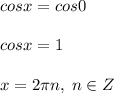 cosx=cos0\\\\cosx=1\\\\x=2\pi n,\; n\in Z