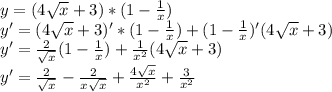 y=(4 \sqrt{x} +3)*(1- \frac{1}{x})\\y'=(4 \sqrt{x} +3)'*(1- \frac{1}{x})+(1- \frac{1}{x})'(4 \sqrt{x} +3)\\y'= \frac{2}{ \sqrt{x} }(1- \frac{1}{x})+ \frac{1}{x^2}(4 \sqrt{x}+3)\\y'= \frac{2}{ \sqrt{x} }- \frac{2}{x \sqrt{x} }+ \frac{4 \sqrt{x} }{x^2}+ \frac{3}{x^2}