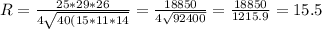 R= \frac{25*29*26}{4 \sqrt{40(15*11*14} }= \frac{18850}{4 \sqrt{92400} }= \frac{18850}{1215.9}=15.5