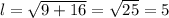 l= \sqrt{9+16} = \sqrt{25} =5