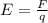 E= \frac{F}{q}