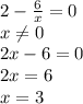 2- \frac{6}{x}=0 \\ x \neq 0 \\ 2x-6=0 \\ 2x=6 \\ x=3