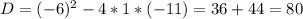 D=(-6)^2-4*1*(-11)=36+44=80