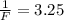 \frac{1}{F}= 3.25