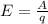 E= \frac{A_{} }{q}