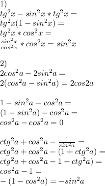 1)\\tg^2x-sin^2x*tg^2x=\\tg^2x(1-sin^2x)=\\tg^2x*cos^2x=\\ \frac{sin^2x}{cos^2x}*cos^2x=sin^2x\\\\2)\\2cos^2a-2sin^2a=\\2(cos^2a-sin^2a)=2cos2a\\\\1-sin^2a-cos^2a=\\(1-sin^2a)-cos^2a=\\cos^2a-cos^2a=0\\\\ctg^2a+cos^2a- \frac{1}{sin^2a}=\\ctg^2a+cos^2a-(1+ctg^2a)=\\ctg^2a+cos^2a-1-ctg^2a)=\\cos^2a-1=\\-(1-cos^2a)=-sin^2a