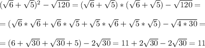 (\sqrt{6}+\sqrt{5})^2-\sqrt{120}=(\sqrt{6}+\sqrt{5})*(\sqrt{6}+\sqrt{5})-\sqrt{120}= \\ \\ =(\sqrt{6}*\sqrt{6}+\sqrt{6}*\sqrt{5}+\sqrt{5}*\sqrt{6}+\sqrt{5}*\sqrt{5})-\sqrt{4*30} = \\ \\ =(6+\sqrt{30}+\sqrt{30}+5)-2\sqrt{30} =11+2\sqrt{30}-2\sqrt{30} =11