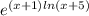 e^{(x+1)ln(x+5)}