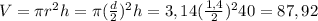 V= \pi r^2h= \pi ( \frac{d}{2} )^2h=3,14( \frac{1,4}{2} )^240=87,92