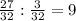 \frac{27}{32} : \frac{3}{32}=9