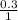 \frac{0.3}{1}