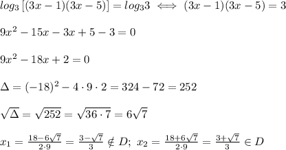 log_3\left[(3x-1)(3x-5)\right]=log_33\iff(3x-1)(3x-5)=3\\\\9x^2-15x-3x+5-3=0\\\\9x^2-18x+2=0\\\\\Delta=(-18)^2-4\cdot9\cdot2=324-72=252\\\\\sqrt\Delta=\sqrt{252}=\sqrt{36\cdot7}=6\sqrt7\\\\x_1=\frac{18-6\sqrt7}{2\cdot9}=\frac{3-\sqrt7}{3}\notin D;\ x_2=\frac{18+6\sqrt7}{2\cdot9}=\frac{3+\sqrt7}{3}\in D